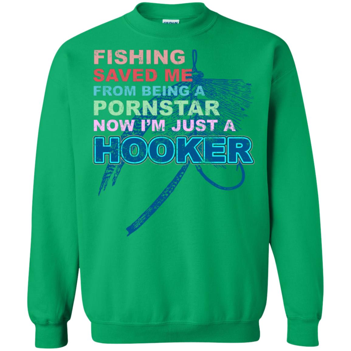 Fishing Saved Me From Being A Pornstar Now Im Just A Hooker Shirt Irish Green