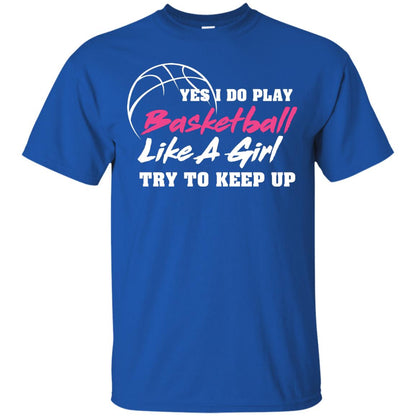 Basketball Lover T-shirt Yes I Do Play Basketball Like A Girl Try To Keep Up Royal