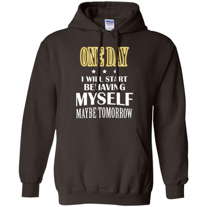One Day I Will Start Behaving Myself Maybe Tomorrow Shirt Dark Chocolate