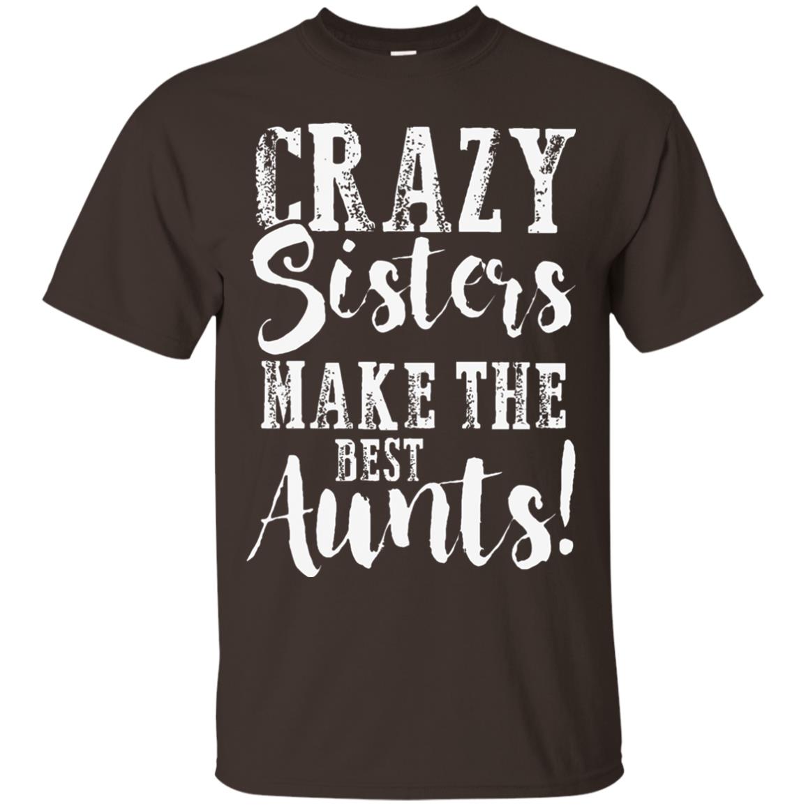 Aunt T-shirt Crazy Sisters Make The Best Aunts Dark Chocolate