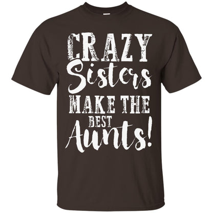 Aunt T-shirt Crazy Sisters Make The Best Aunts Dark Chocolate