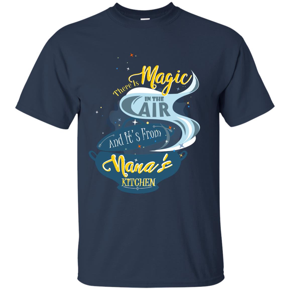 There Is Magic In The Air And Its From Nana Kitchen Family Shirt Navy