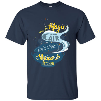 There Is Magic In The Air And Its From Nana Kitchen Family Shirt Navy