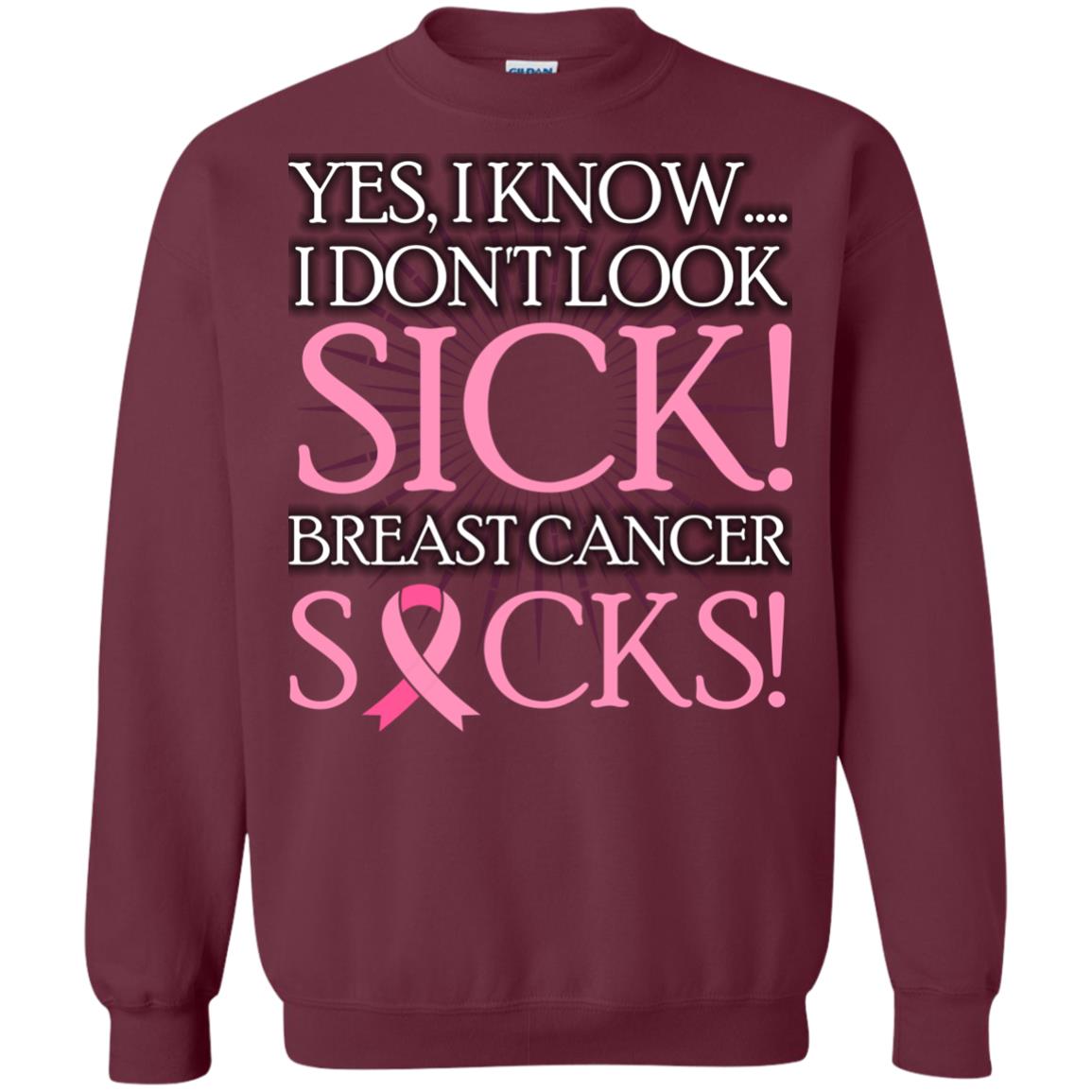 Breast Cancer Awareness T-shirt I Know I Don_t Look Sick Breast Cancer Sicks Maroon