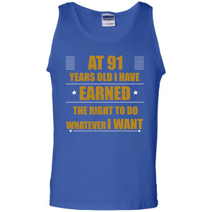 At 91 Years Old I Have Earned The Right To Do Whatever I Want ShirtG220 Gildan 100% Cotton Tank Top