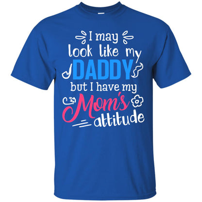 I May Look Like My Daddy But I Have My Mom_s Attitude Shirt For Daddy Royal