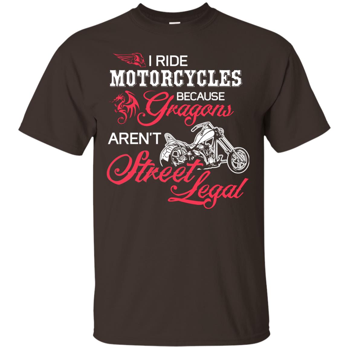 I Ride Motorcycles Because Gragons Aren_t Street Legal Cool Shirt For Biker Dark Chocolate