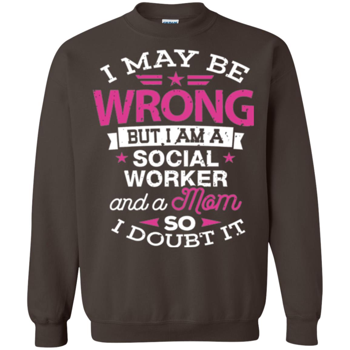Mom T-shirt I May Be Wrong But I Am A Social Worker Dark Chocolate