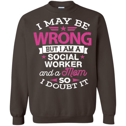 Mom T-shirt I May Be Wrong But I Am A Social Worker Dark Chocolate