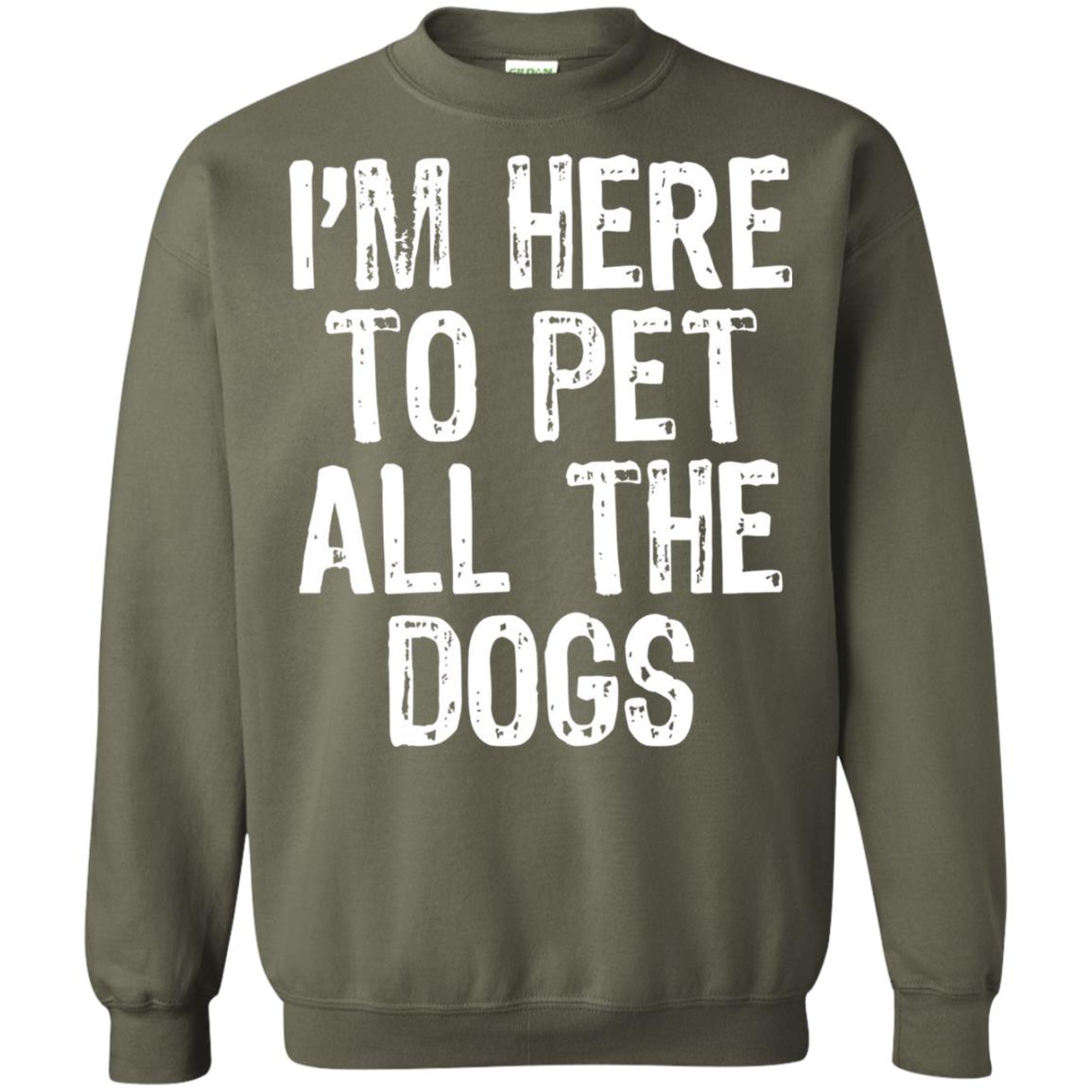 Dogs Lover T-shirt I_m Here To Pet All The Dogs Military Green