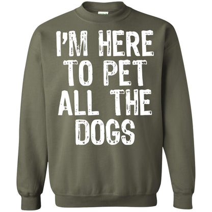 Dogs Lover T-shirt I_m Here To Pet All The Dogs Military Green