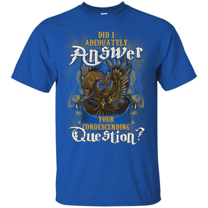 Did I Adequately Answer Your Condescending Question Ravenclaw House Harry Potter ShirtG200 Gildan Ultra Cotton T-Shirt