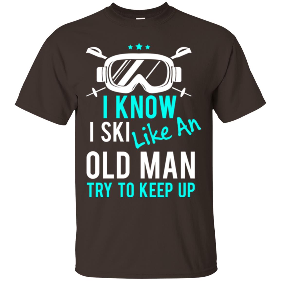 Skiing T-shirt I Know I Ski Like An Old Man Try To Keep Up Dark Chocolate