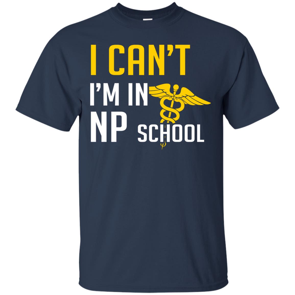 Nurse T-shirt I Can't I'm In Np School Navy