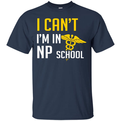Nurse T-shirt I Can't I'm In Np School Navy