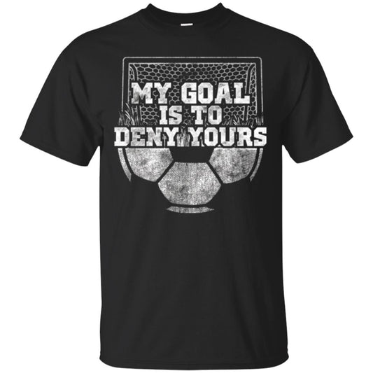 Cute Soccer Goalie Keeper T Shirt My Goal Is To Deny Yours Black