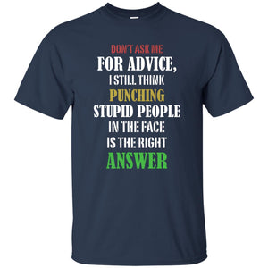Dont Asking Me For Advice I Still Think Punching Stupid People In The Face Is The Right AnswerG200 Gildan Ultra Cotton T-Shirt
