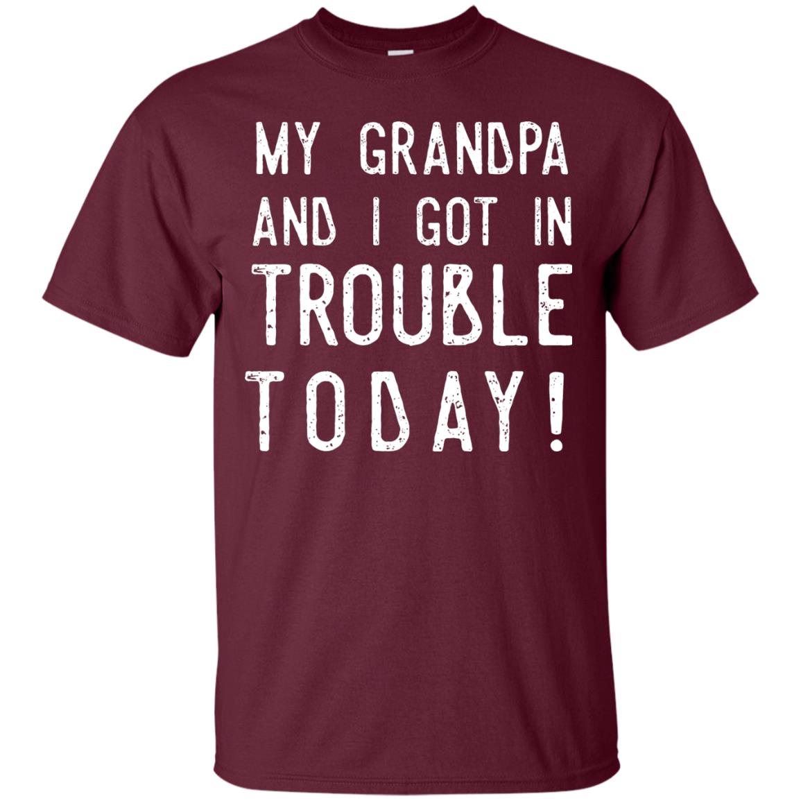 My Grandpa And I Got In Trouble Today Best Shirt For Grandkids Maroon