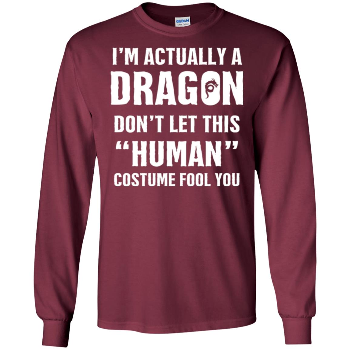 Im Actually A Dragon Dont Let This Human Custome Fool You T-shirt Maroon