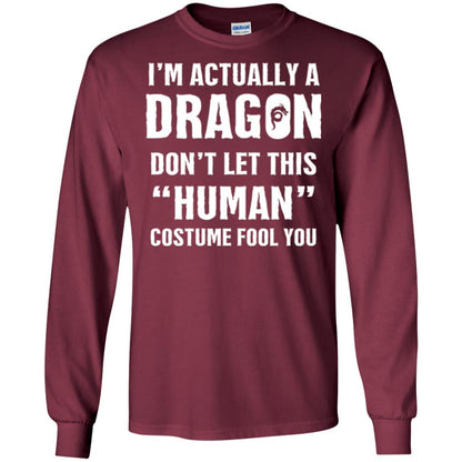 Im Actually A Dragon Dont Let This Human Custome Fool You T-shirt Maroon