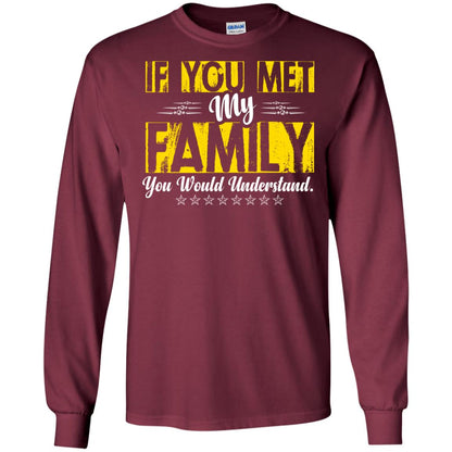 Family T-shirt If You Met My Family You Would Understand Maroon