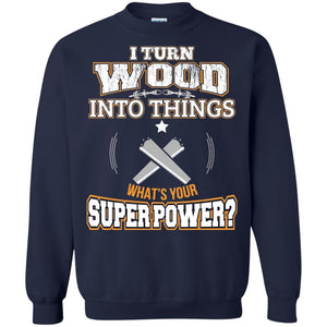 Woodworker T-shirt I Turn Wood Into Things