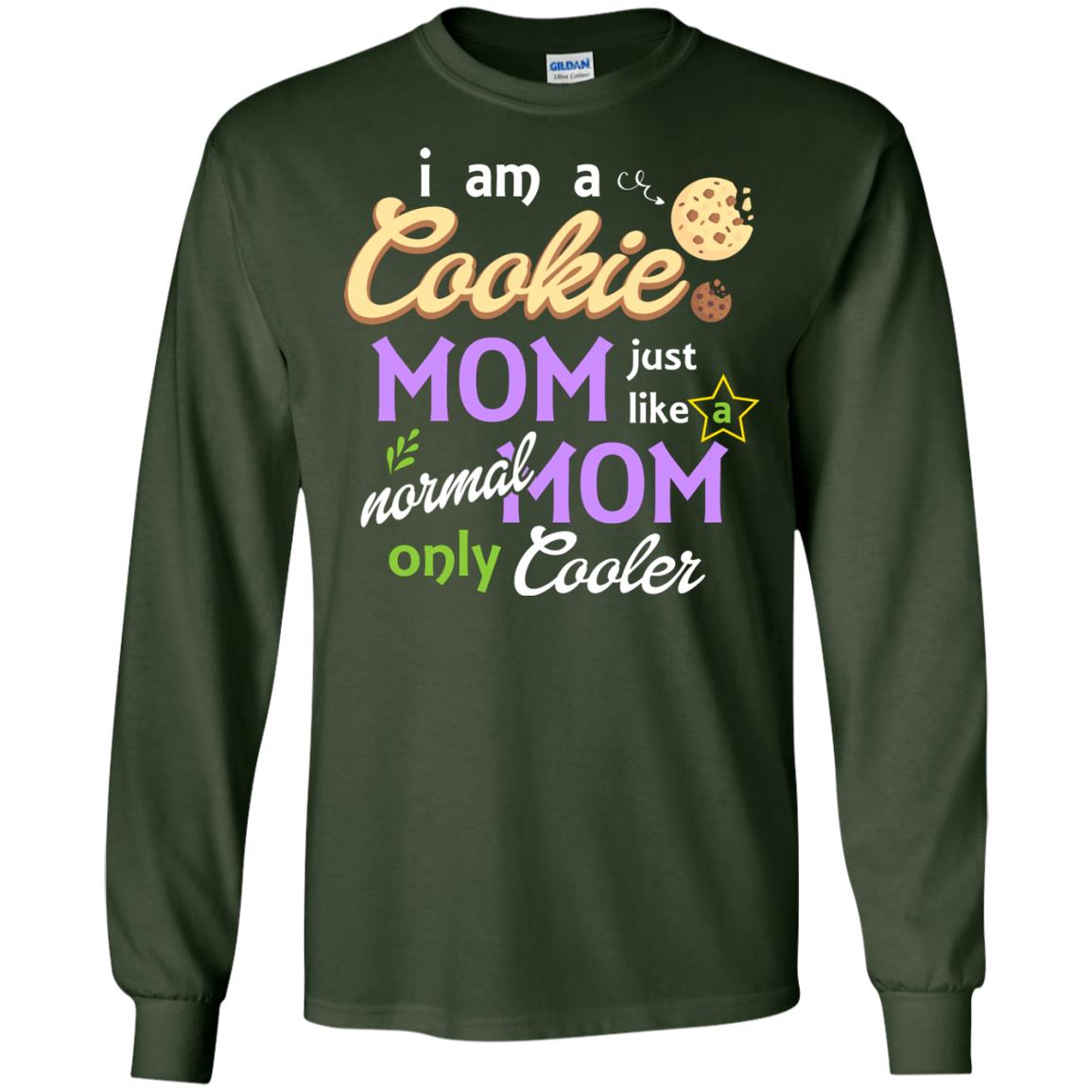 Mommy T-shirt I Am A Cookie Mom Just Like A Normal Mom Only Cooler Forest Green