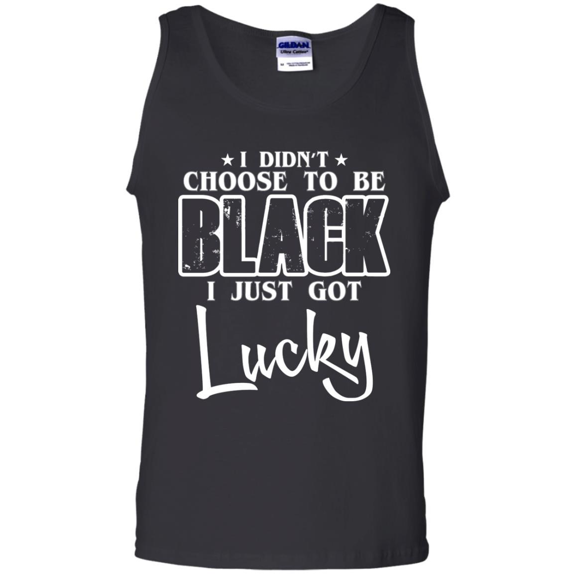 I Didn't Choose To Be Black I Just Got Lucky T-Shirt Black