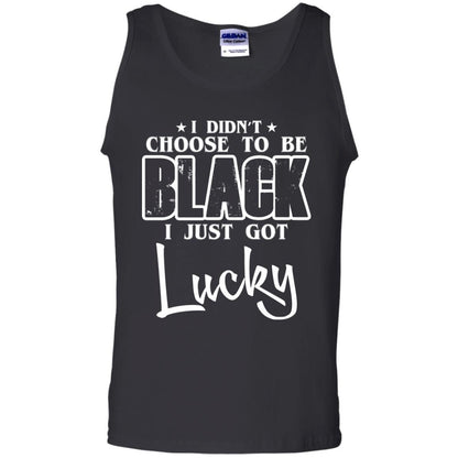 I Didn't Choose To Be Black I Just Got Lucky T-Shirt Black