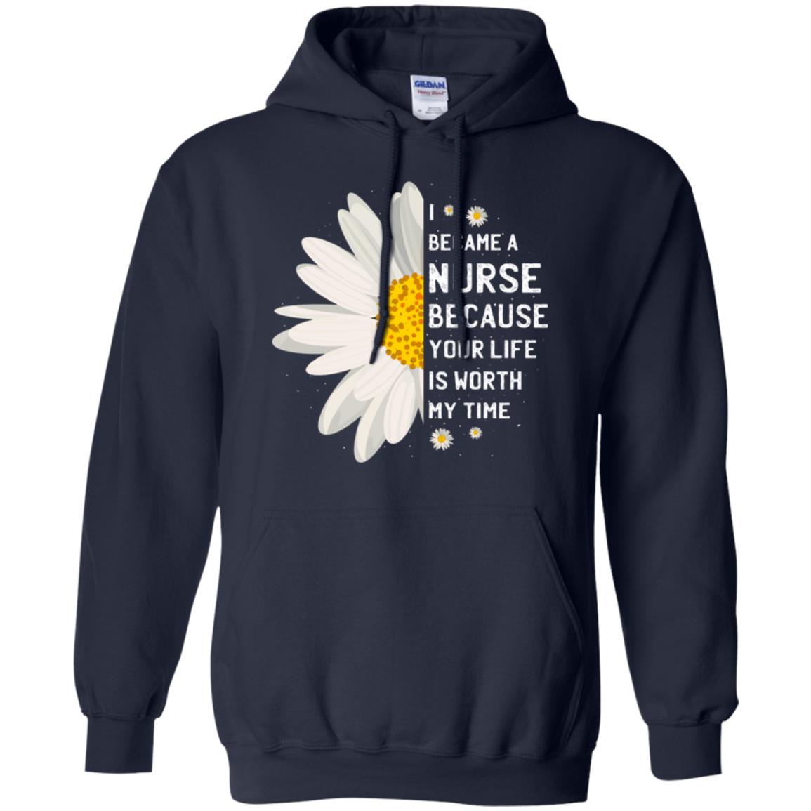 I Became A Nurse Because Your Life Is Worth My Time Best Quote Shirt Navy
