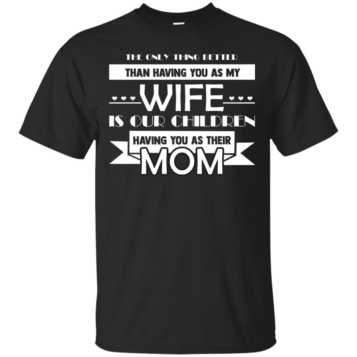 The Only Thing Better Than Having You As My Wife Is Our Children Having You As Their Mom Black