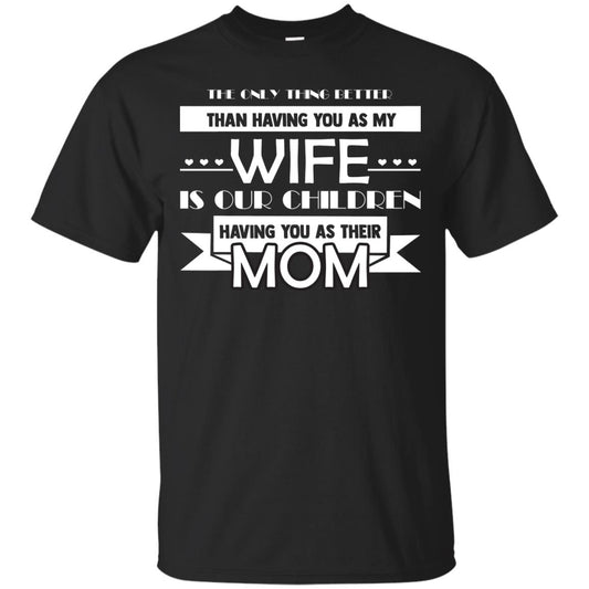 The Only Thing Better Than Having You As My Wife Is Our Children Having You As Their Mom Black