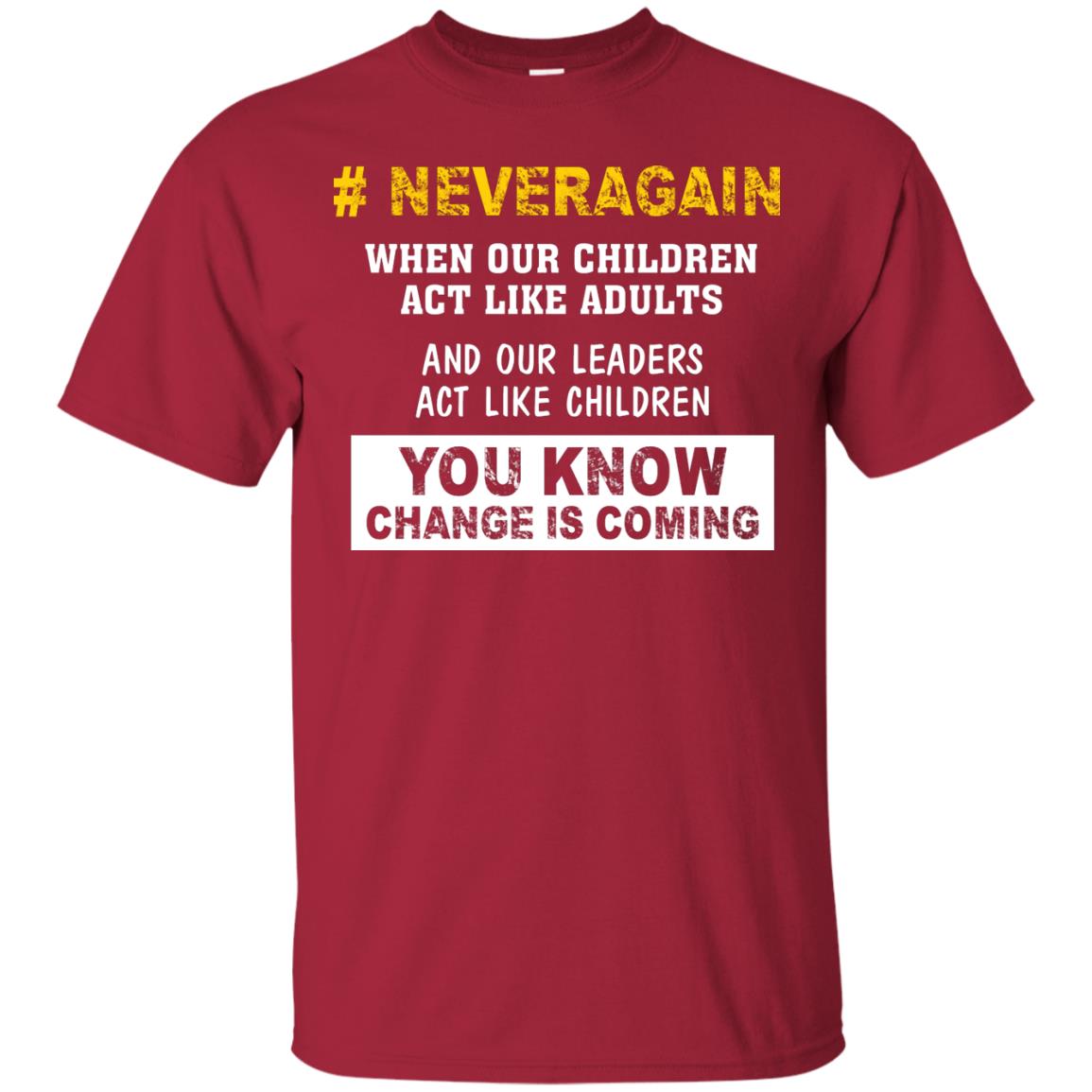Neveragain When Our Children Act Like Adults And Our Leaders Act Like Children You Know Change Is Coming Gun Control T-shirt Cardinal