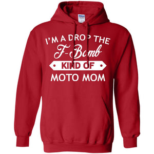 I'm A Drop The F-bomb Kind Of Moto Mom ShirtG185 Gildan Pullover Hoodie 8 oz.