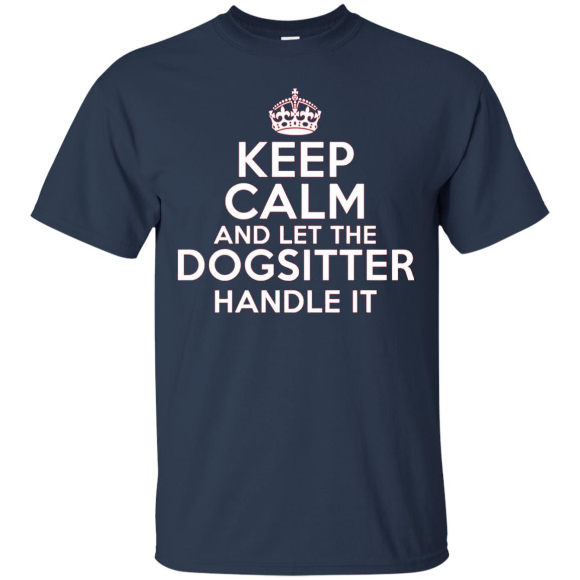 Keep Calm And Let The Dogsitter Handle It T-shirt Navy