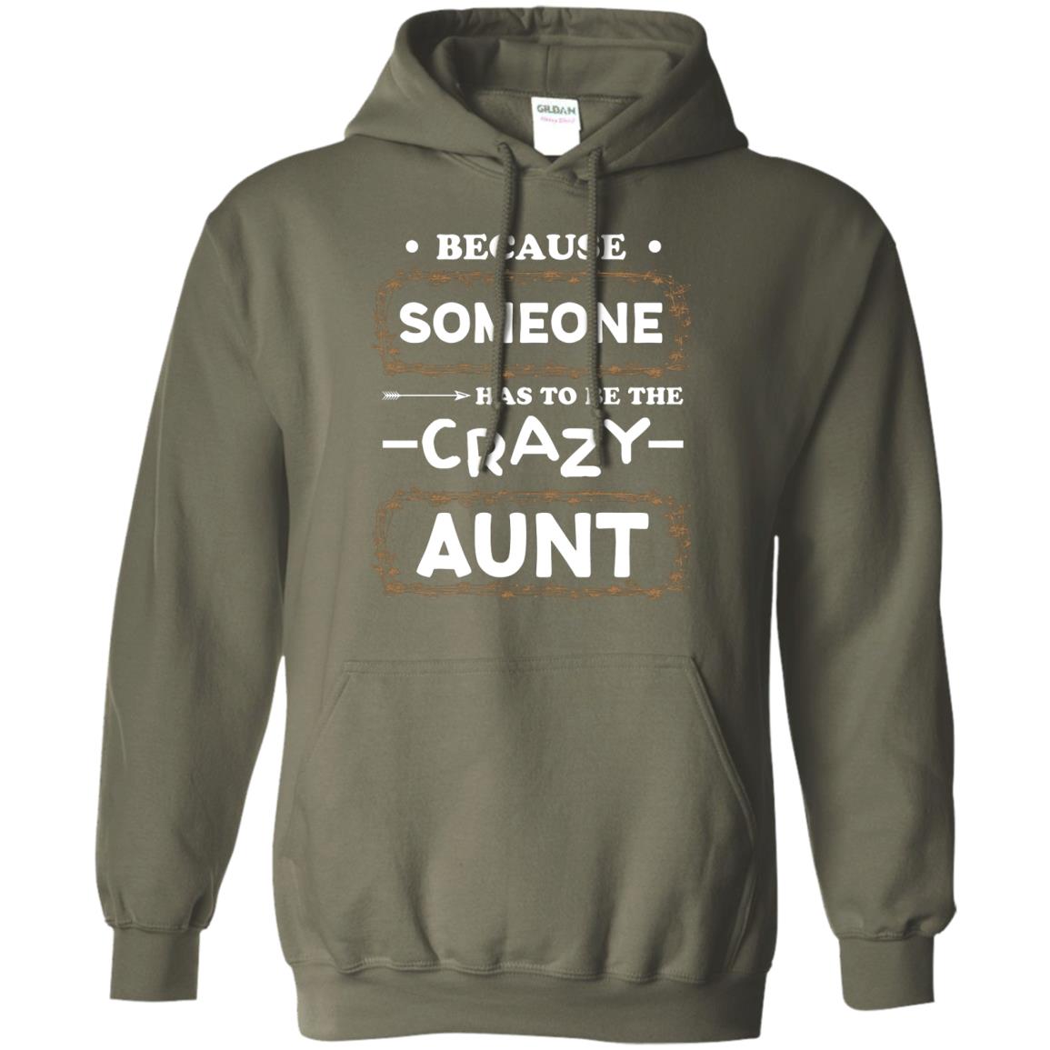 Because Someone Has To Be The Crazy Aunt Shirt For Auntie Military Green