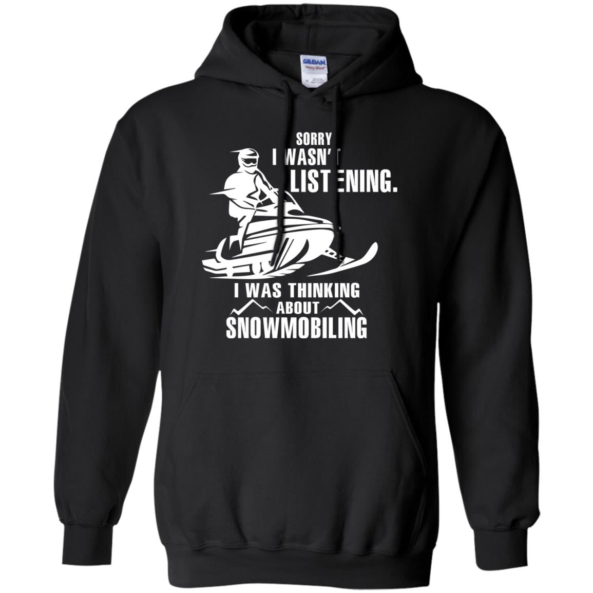 Sorry I Wasn't Listening I Was Thinking About Snowmobiling ShirtG185 Gildan Pullover Hoodie 8 oz.