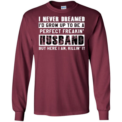 Husband T-shirt I Never Dreamed I_d Grow Up To Be A Perfect Freakin_ Husband