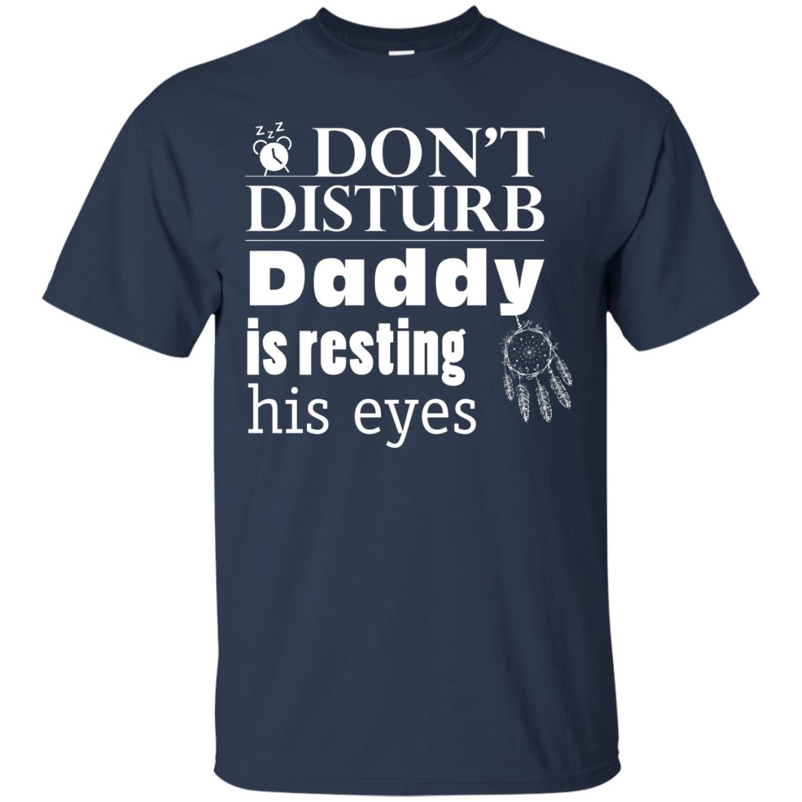 Don't Disturb Daddy Is Resting His Eyes Funny Dad Shirt Navy