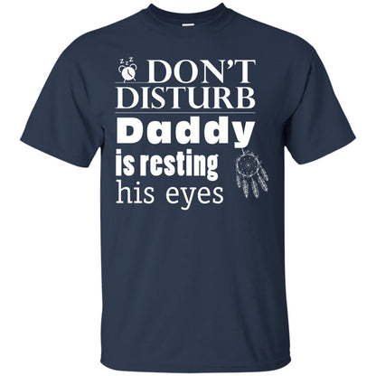 Don't Disturb Daddy Is Resting His Eyes Funny Dad Shirt Navy