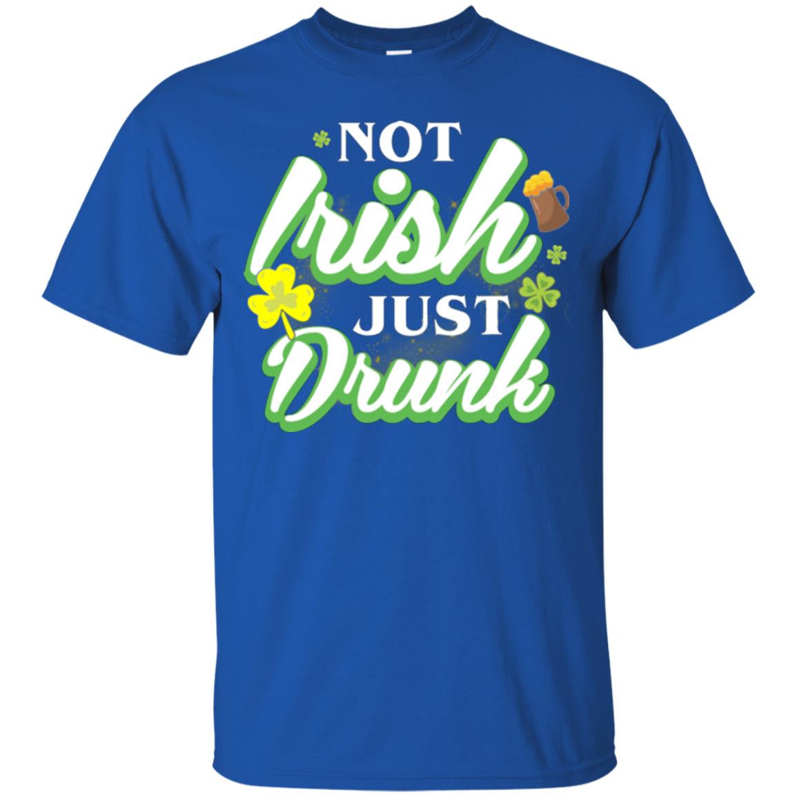 St. Patrick's Day T-shirt Not Irish Just Drunk Royal