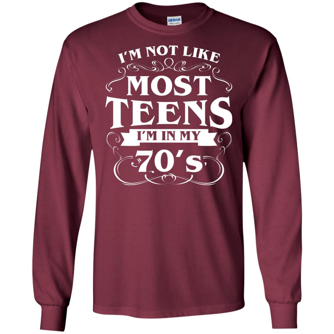 70th Birthday Shirt Im Not Like Most Teens Im In My 70's Maroon