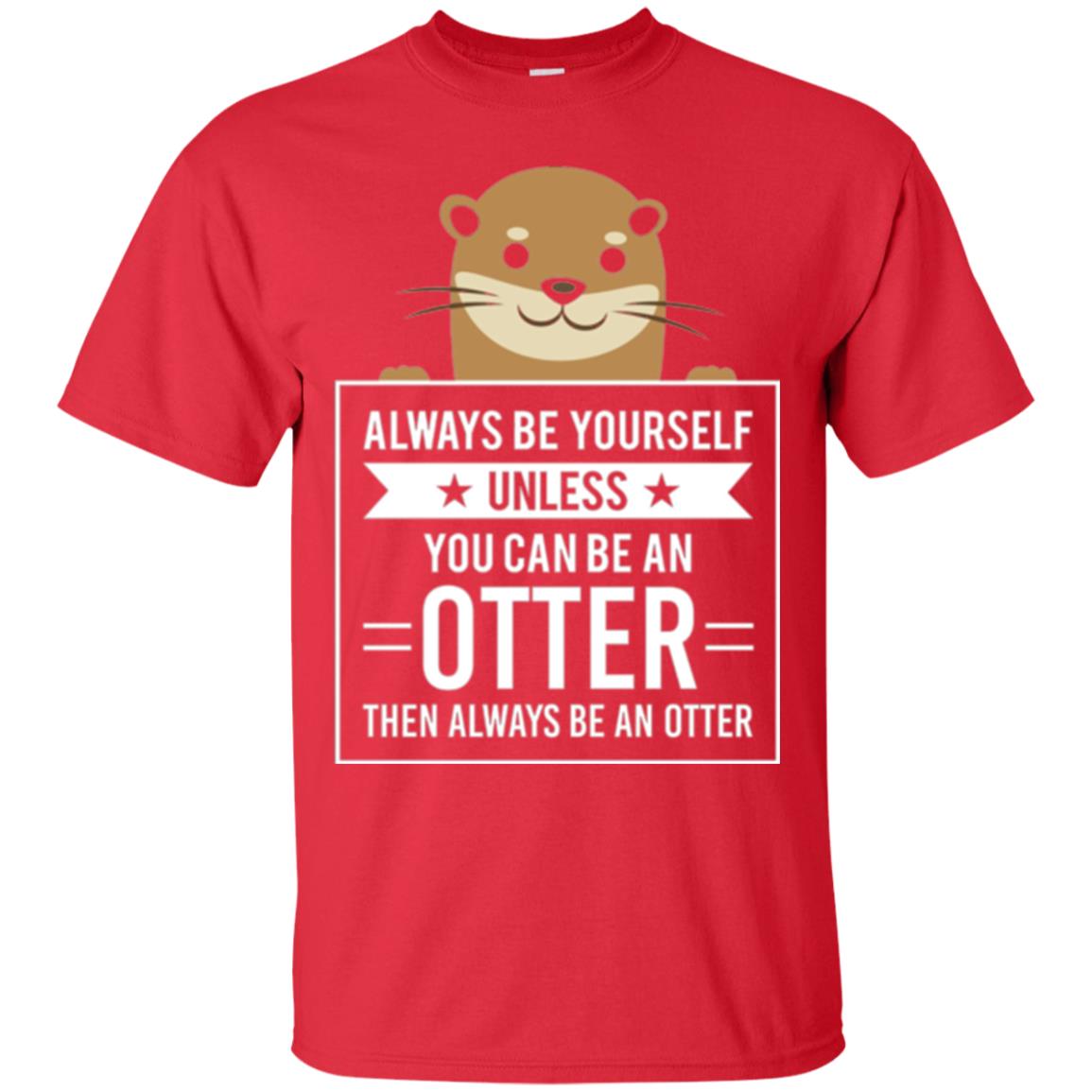 Otter Lovers T-shirt Always Be Yourself Unless You Can Be An Otter Red
