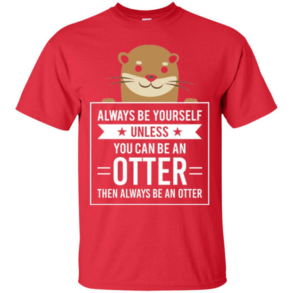 Otter Lovers T-shirt Always Be Yourself Unless You Can Be An Otter Red