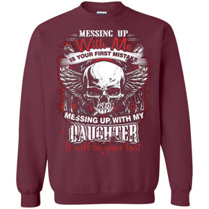 Messing Up With My Daughter, It Will Be Your Last Daddy T-shirtG180 Gildan Crewneck Pullover Sweatshirt 8 oz.