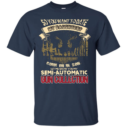 So You Want To Date My Daughter Come On In, Son, Let Me Show You My Semi-automatic Gun Collection Navy