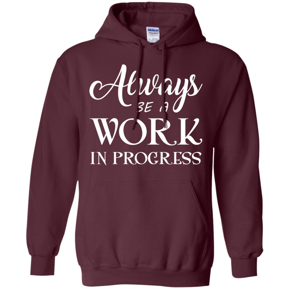 Always Be A Work In Progress Inspirational And Self Improvement Quote Shirts Maroon