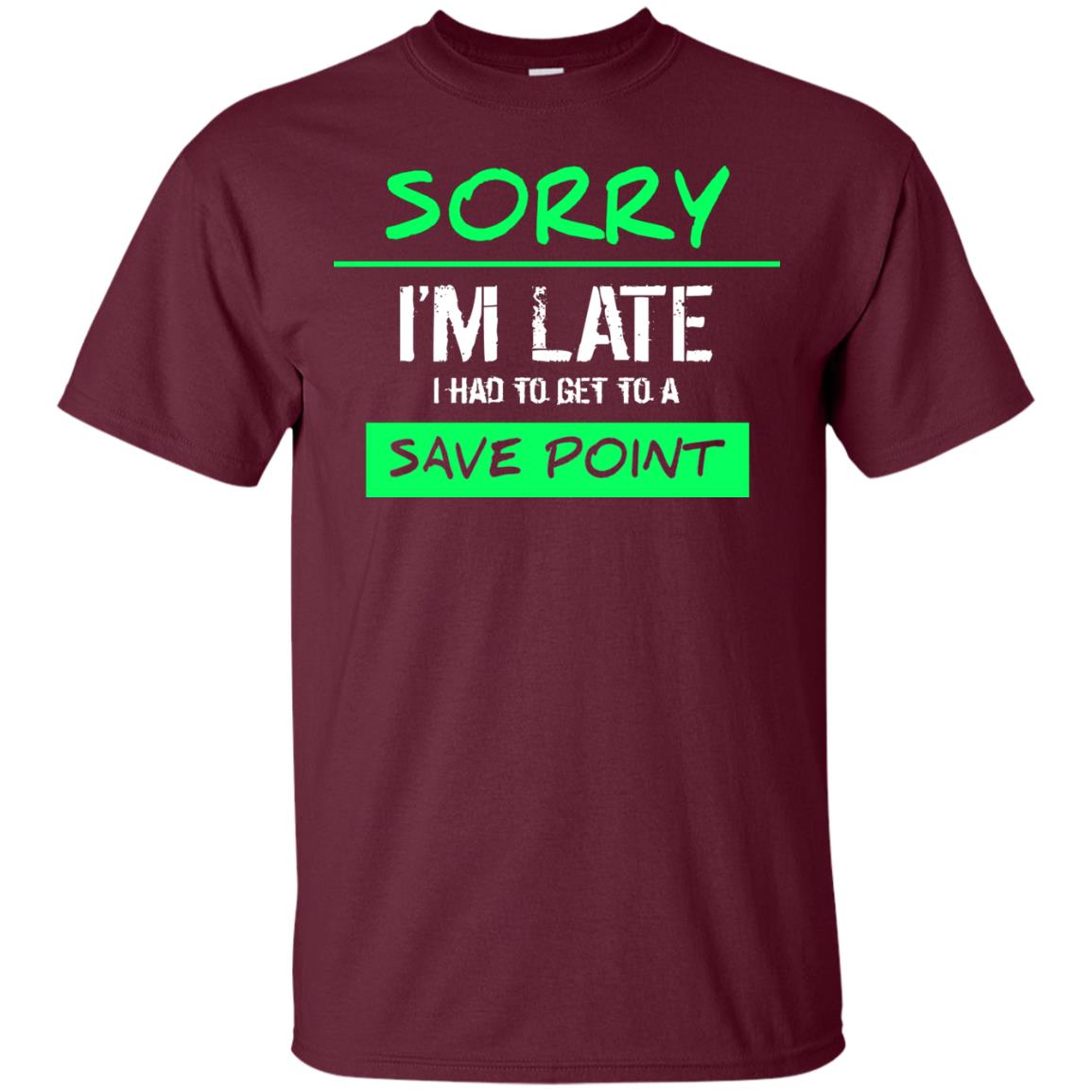 Sorry I_m Late I Had To Get To A Save Point Shirt Maroon