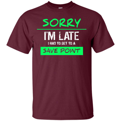 Sorry I_m Late I Had To Get To A Save Point Shirt Maroon