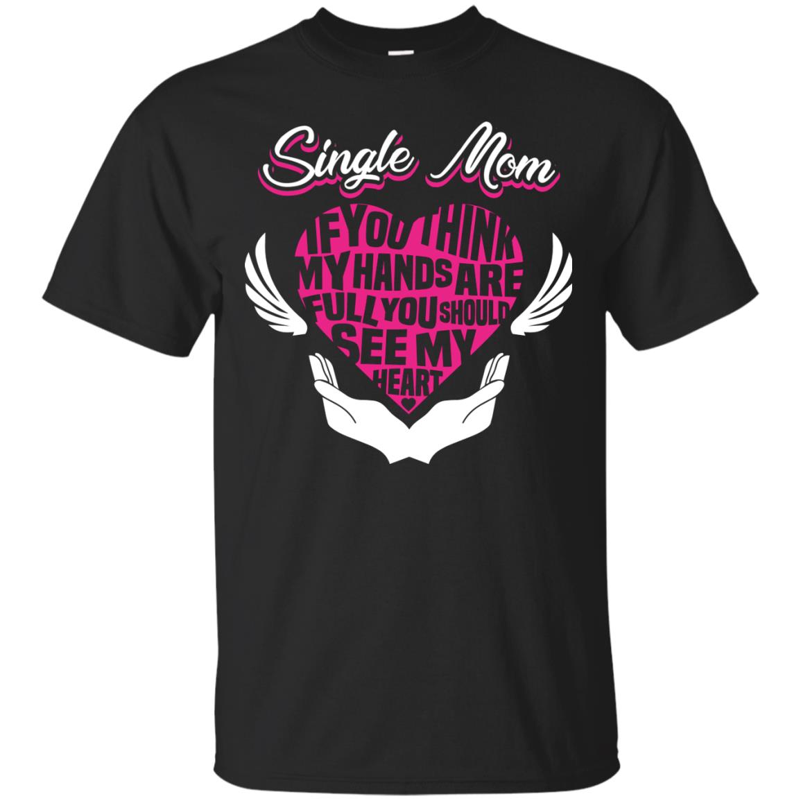 Single Mom If You Think My Hands Are Full You Should See My Heart Black